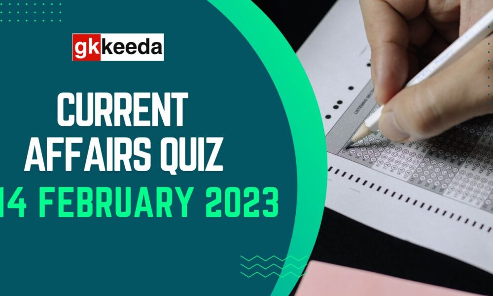 Current Affairs Quiz 14 February 2023