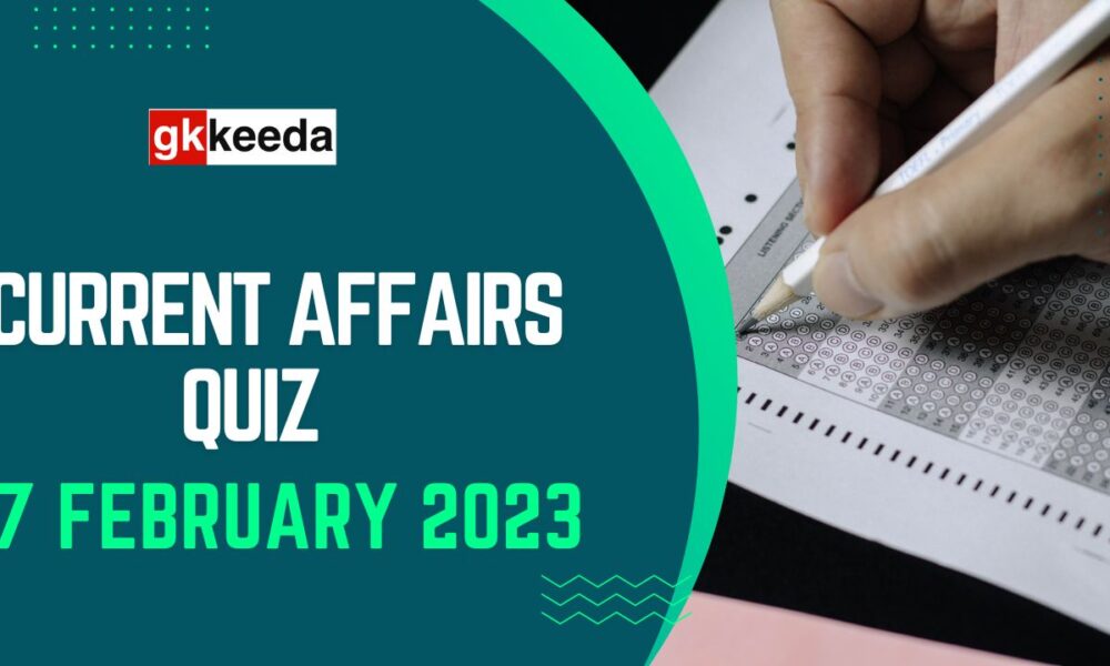 Current Affairs Quiz 7 February 2023