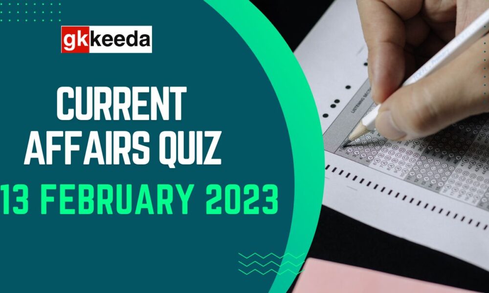 Current Affairs Quiz 13 February 2023