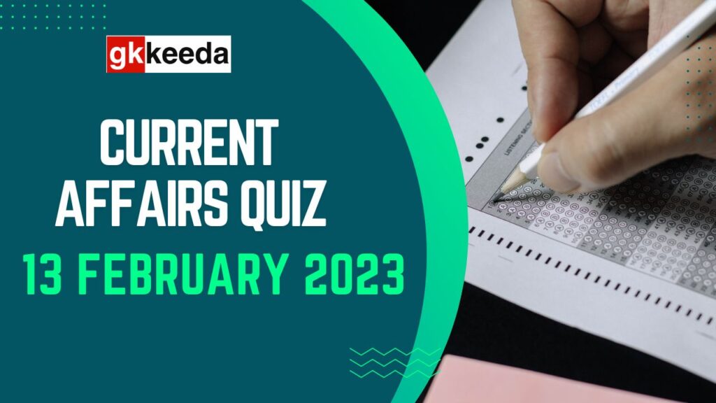 Current Affairs Quiz 13 February 2023